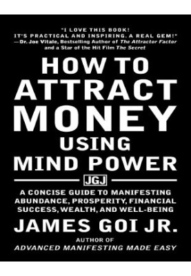 How to Attract Money Using Mind Power: A Concise Guide to Manifesting Abundance, Prosperity, Financial Success, Wealth, and W
