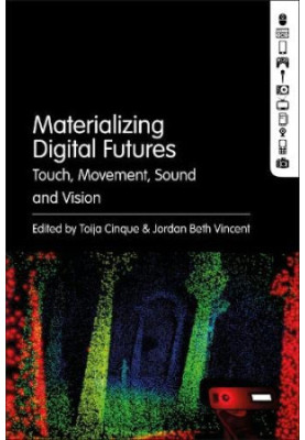 Materializing Digital Futures: Touch, Movement, Sound and Vision