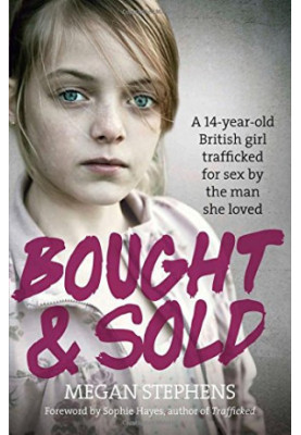 Bought and sold : Part 1 Chapters 1-4 a 14-year-old British girl trafficked for sex by the man she loved