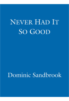 [Dominic Sandbrook’s History of Britain 01] • Never Had It So Good · A History of Britain from Suez to the Beatles