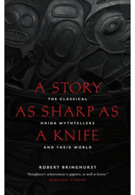 A Story as Sharp as a Knife: The Classical Haida Mythtellers and Their World (Masterworks of the Classical Haida Mythtellers)