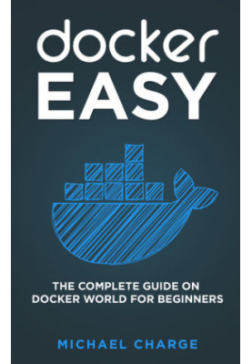 Docker Easy: The Complete Guide on Docker World for Beginners
