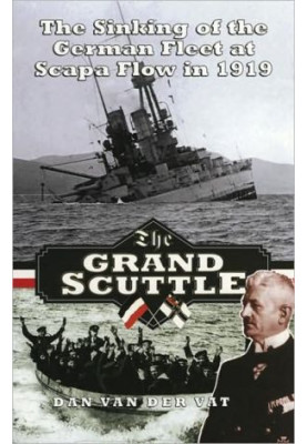 The Grand Scuttle: The Sinking of the German Fleet at Scapa Flow in 1919