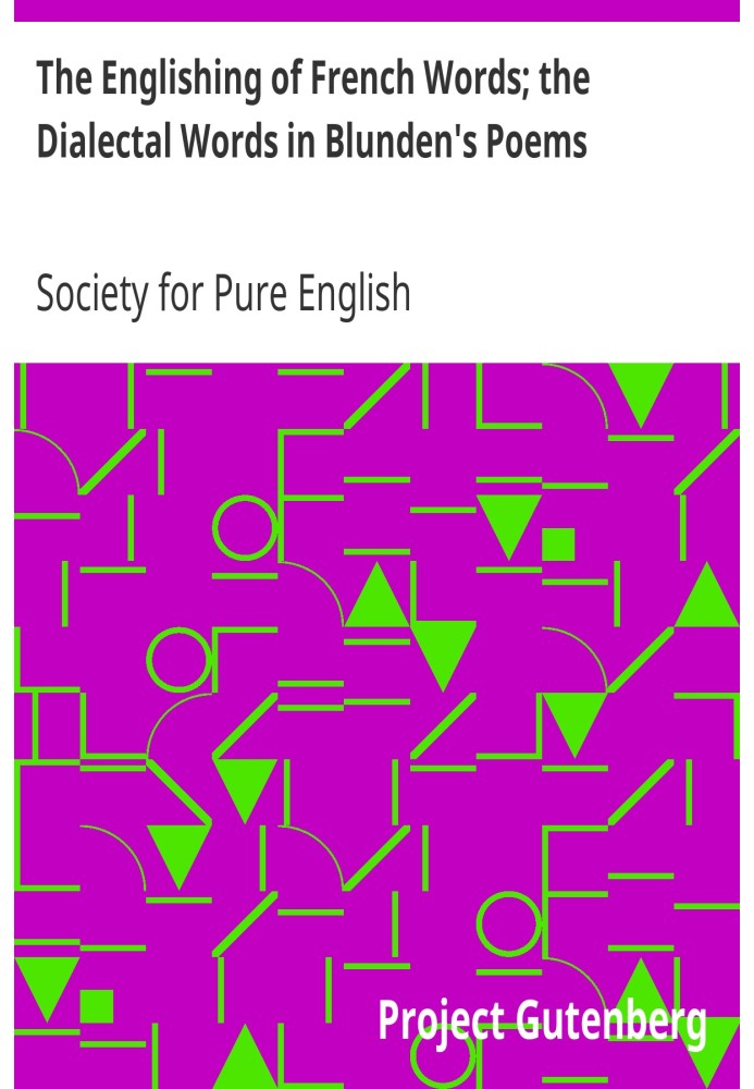 The Englishing of French Words; the Dialectal Words in Blunden's Poems Society for Pure English, Tract 05