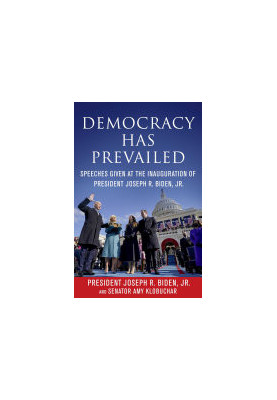 Democracy Has Prevailed: Speeches Given at the Inauguration of President Joseph R. Biden, Jr.