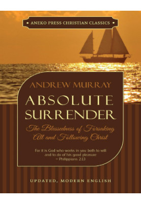 Absolute Surrender (Updated and Annotated): The Blessedness of Forsaking All and Following Christ